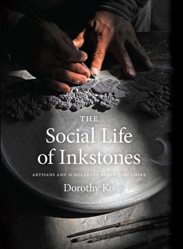The Social Life of Inkstones Artisans and Scholars in Early Qing China