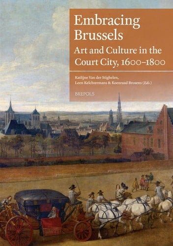 Embracing Brussels Art and Culture in the Court City, 1600-1800