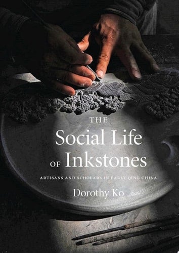 The Social Life of Inkstones Artisans and Scholars in Early Qing China