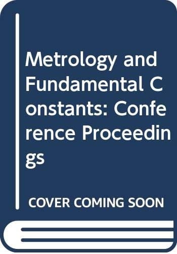 Metrology and fundamental costants [i.e. constants]: Varenna on Lake Como, Villa Monastero, 12th-24th July 1976 (Proceedings of the International School of Physics "Enrico Fermi" ; course 68)