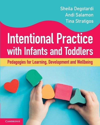 Intentional Practice with Infants and Toddlers Pedagogies for Learning, Development and Wellbeing