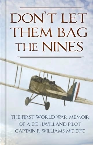 Don't Let Them Bag the Nines The First World War Memoir of a De Havilland Pilot - Captain F. Williams MC DFC