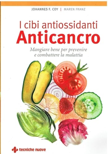 I cibi antiossidanti anticancro. Mangiare bene per prevenire e combattere la malattia