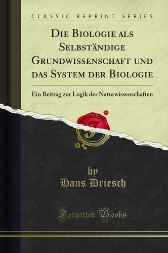 Die Biologie ALS Selbständige Grundwissenschaft Und Das System Der Biologie Ein Beitrag Zur Logik Der Naturwissenschaften (Classic Reprint)