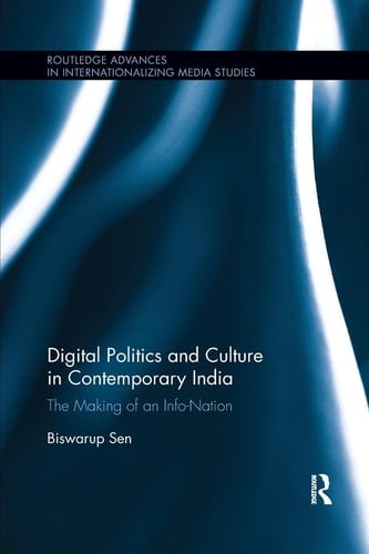 Digital Politics and Culture in Contemporary India The Making of an Info-Nation
