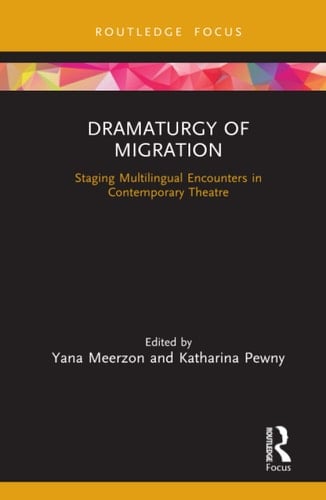 Dramaturgy of Migration Staging Multilingual Encounters in Contemporary Theatre