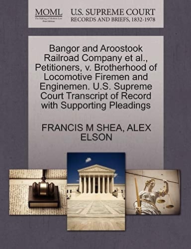 Bangor and Aroostook Railroad Company et al., Petitioners, v. Brotherhood of Locomotive Firemen and Enginemen. U.S. Supreme Court Transcript of Record with Supporting Pleadings