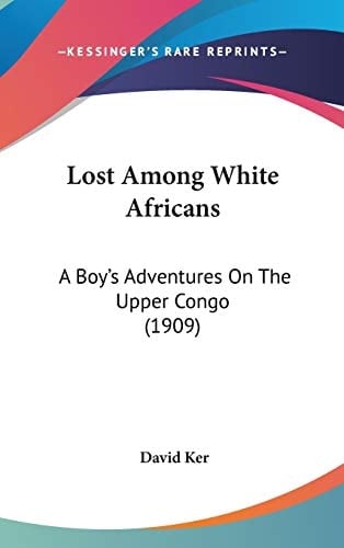 Lost Among White Africans: A Boy's Adventures On The Upper Congo (1909)