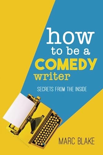 How To Be A Comedy Writer Secrets from the Inside