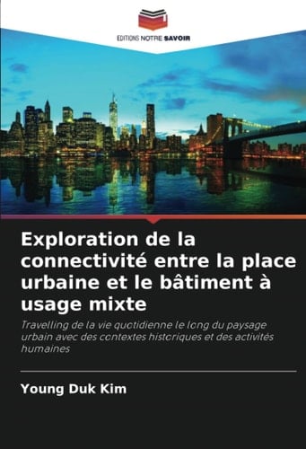 Exploration de la connectivité entre la place urbaine et le bâtiment à usage mixte: Travelling de la vie quotidienne le long du paysage urbain avec ... et des activités humaines (French Edition)