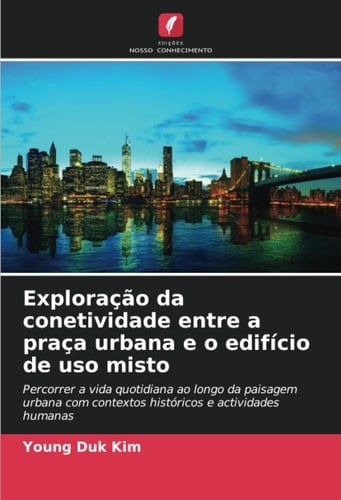 Exploração da conetividade entre a praça urbana e o edifício de uso misto: Percorrer a vida quotidiana ao longo da paisagem urbana com contextos históricos e actividades humanas (Portuguese Edition)