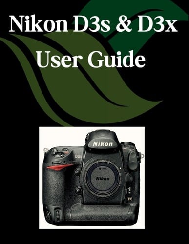 Nikon D3s & D3x User Guide A Step-by-Step Manual for Beginners and Seniors Covering Essential Camera Features, Creative Techniques, Tips, Tricks and Effortless Videography Skills