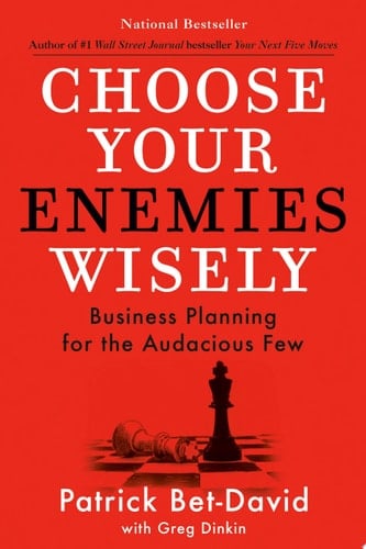 Choose Your Enemies Wisely Business Planning for the Audacious Few