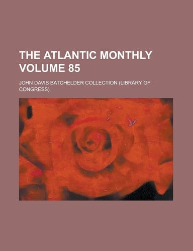The Atlantic Monthly Volume 85