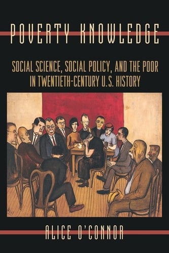 Poverty Knowledge Social Science, Social Policy, and the Poor in Twentieth-Century U.S. History