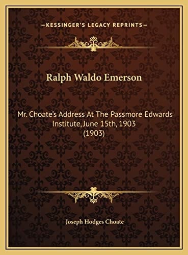 Ralph Waldo Emerson: Mr. Choate's Address At The Passmore Edwards Institute, June 15th, 1903 (1903)