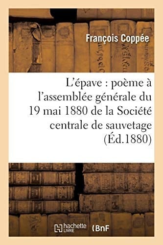 L'Épave: Poème À l'Assemblée Générale Du 19 Mai 1880 de la Société Centrale de Sauvetage Des Naufragés