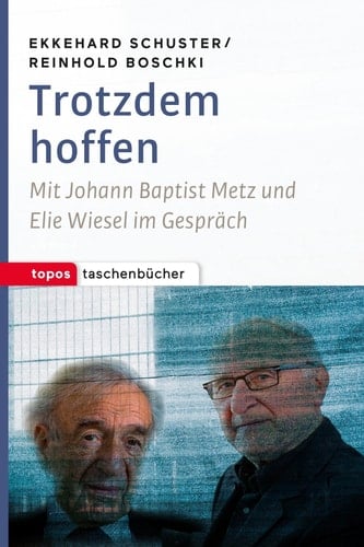 Trotzdem hoffen mit Johann Baptist Metz und Elie Wiesel im Gespräch