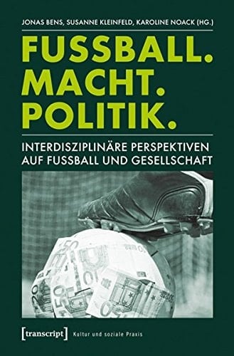 Fußball. Macht. Politik interdisziplinäre Perspektiven auf Fußball und Gesellschaft