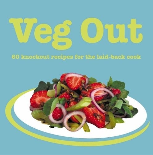 Veg Out 60 Knockout Recipes for the Laid-Back Cook