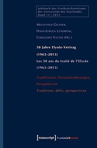 50 Jahre Elysée-Vertrag (1963 - 2013) Traditionen, Herausforderungen, Perspektiven