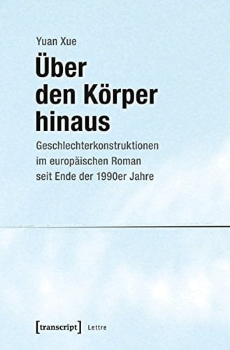 Über den Körper hinaus Geschlechterkonstruktionen im europäischen Roman seit Ende der 1990er Jahre