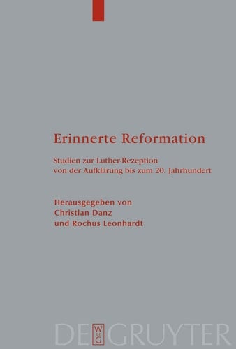 Erinnerte Reformation Studien zur Luther-Rezeption von der Aufklärung bis zum 20. Jahrhundert