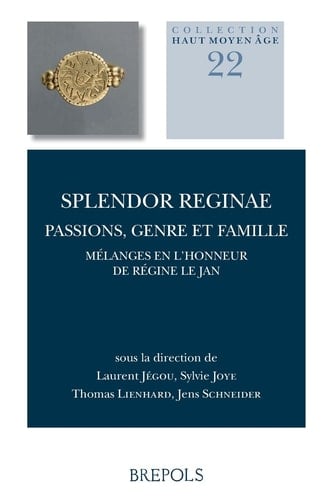 Splendor Reginae: Passions, Genre Et Famille: Melanges En l'Honneur de Regine Le Jan (Haut Moyen Age) (English and French Edition)