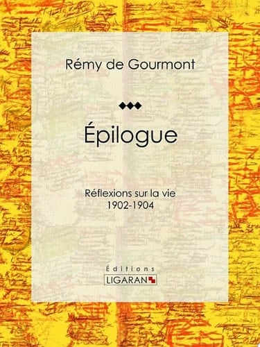Épilogues Réflexions sur la vie - 1902-1904