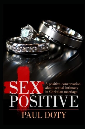 Sex Positive A Positive Conversation about Sexual Intimacy in Christian Marriage