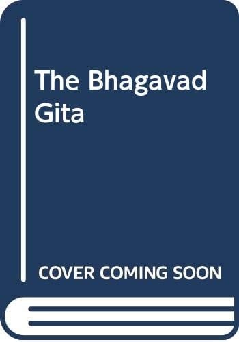The Bhagavad Gita A Clear, Simple Guide to Understanding the True Values of Life and Achieving Supreme Happiness and Peace of Mind