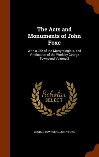 The Acts and Monuments of John Foxe With a Life of the Martyrologists, and Vindication of the Work by George Townsend Volume 2
