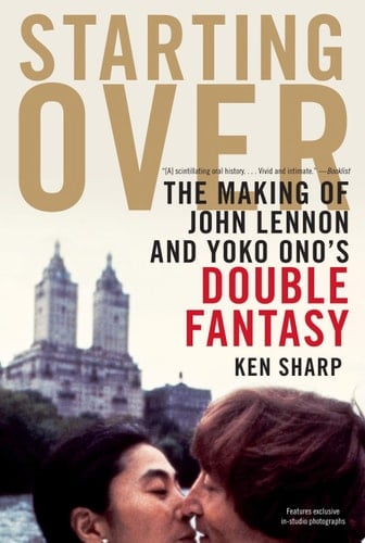 Starting Over The Making of John Lennon and Yoko Ono's Double Fantasy