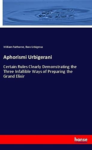 Aphorismi Urbigerani Certain Rules Clearly Demonstrating the Three Infallible Ways of Preparing the Grand Elixir
