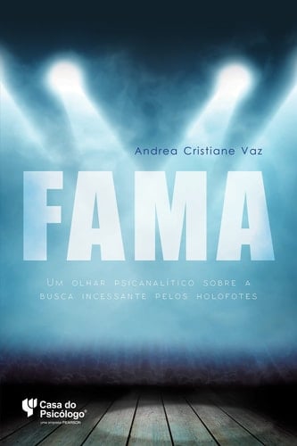 Fama - Um Olhar Psicanalitico Sobre A Busca Incessante Pelos Holofotes