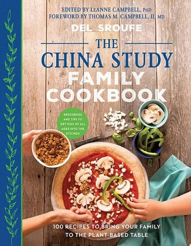 The China Study Family Cookbook 100 Recipes to Bring Your Family to the Plant-Based Table