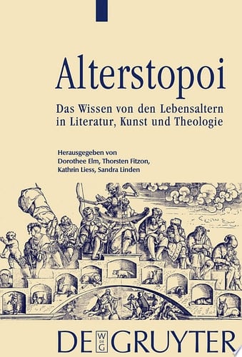 Alterstopoi das Wissen von den Lebensaltern in Literatur, Kunst und Theologie