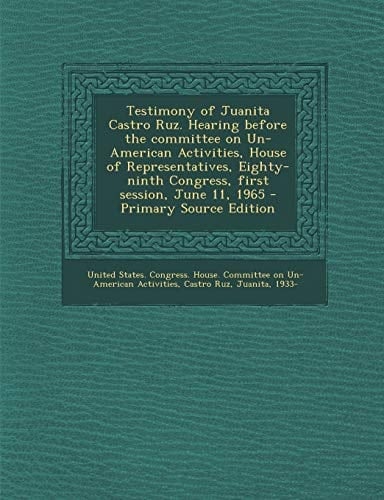 Testimony of Juanita Castro Ruz. Hearing Before the Committee on Un-American Activities, House of Representatives, Eighty-Ninth Congress, First Sessio