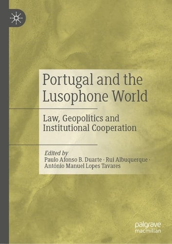 Portugal and the Lusophone World Law, Geopolitics and Institutional Cooperation