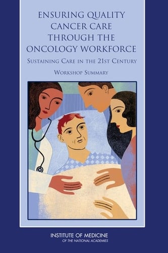 Ensuring Quality Cancer Care Through the Oncology Workforce: Sustaining Care in the 21st Century: Workshop Summary