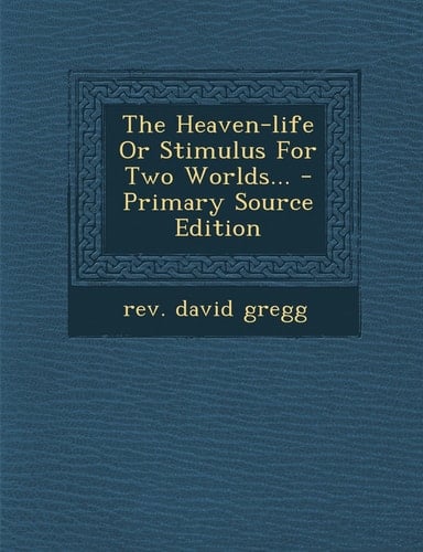 The Heaven-Life Or Stimulus for Two Worlds... - Primary Source Edition