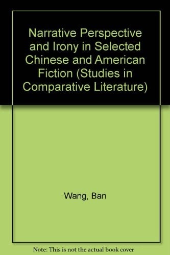 Narrative Perspective and Irony in Selected Chinese and American Fiction (Studies in Comparative Literature, 46)