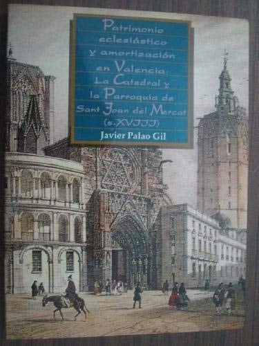 Patrimonio eclesiástico y amortización en Valencia: La Catedral y la parroquia de Sant Joan del Mercat, (siglo XVIII) (Colección "Minor") (Spanish Edition)