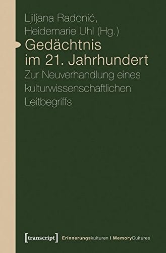 Gedächtnis im 21. Jahrhundert zur Neuverhandlung eines kulturwissenschaftlichen Leitbegriffs