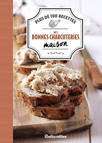 Mes bonnes charcuteries maison Plus de 100 recettes