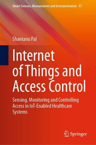 Internet of Things and Access Control Sensing, Monitoring and Controlling Access in IoT-Enabled Healthcare Systems