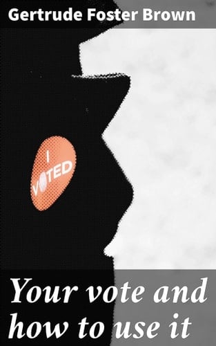 Your Vote and How to Use It