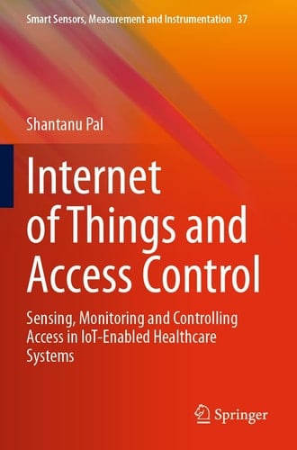 Internet of Things and Access Control Sensing, Monitoring and Controlling Access in IoT-Enabled Healthcare Systems