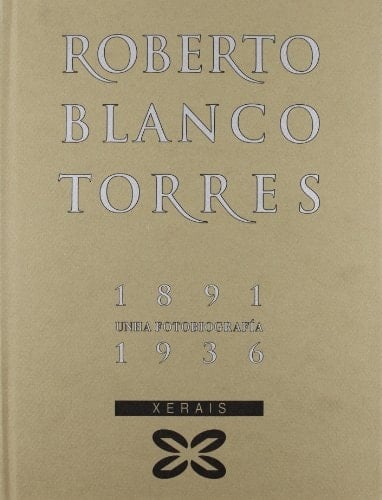 1891-1936 Roberto Blanco Torres, unha fotobiografía