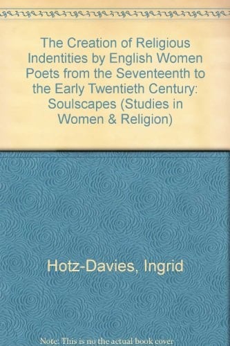 The Creation of Religious Identities by English Women Poets from the Seventeenth to the Early Twentieth Century: Soulscapes (STUDIES IN WOMEN AND RELIGION)